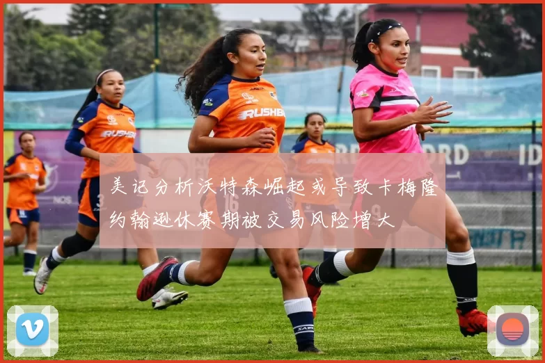 美记分析沃特森崛起或导致卡梅隆约翰逊休赛期被交易风险增大
