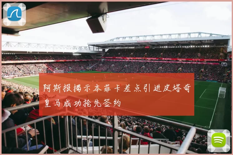 阿斯报揭示本菲卡差点引进皮塔奇皇马成功抢先签约