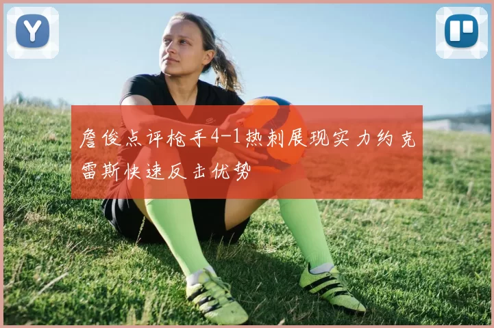 詹俊点评枪手4-1热刺展现实力约克雷斯快速反击优势